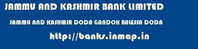 JAMMU AND KASHMIR BANK LIMITED  JAMMU AND KASHMIR DODA GANDOH BALESSA DODA   banks information 